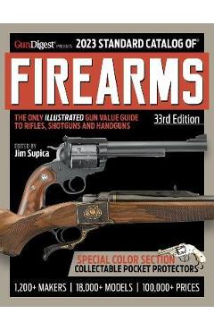 2023 Standard Catalog of Firearms, 33rd Edition: The Illustrated Collector\'s Price and Reference Guide - Jim Supica