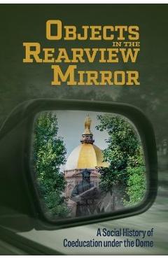 Objects in the Review Mirror: A Social History of Coeducation under the Dome - Deborah A. Dell