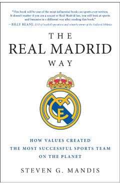 The Real Madrid Way: How Values Created the Most Successful Sports Team on the Planet - Steven G. Mandis