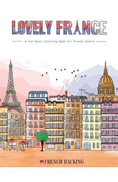 Lovely France - A Fun Adult Coloring Book For French Lovers - French Hacking