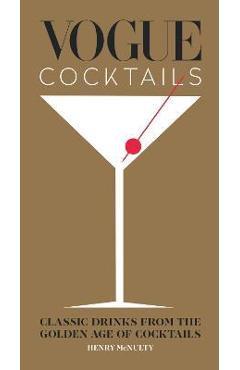 Vogue Cocktails: Classic Drinks from the Golden Age of Cocktails - Henry Mcnulty