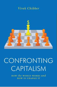 Confronting Capitalism: How the World Works and How to Change It - Vivek Chibber