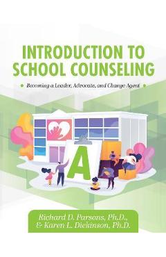 Introduction to School Counseling: Becoming a Leader, Advocate, and Change Agent - Richard D. Parsons