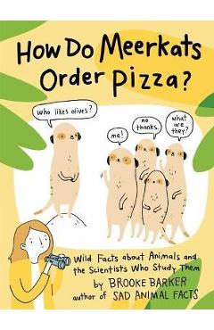 How Do Meerkats Order Pizza?: Wild Facts about Animals and the Scientists Who Study Them - Brooke Barker