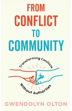 From Conflict to Community: Transforming Conflicts Without Authorities - Gwendolyn Olton