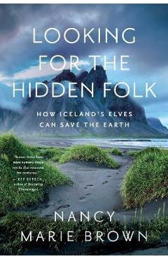 Looking for the Hidden Folk: How Iceland\'s Elves Can Save the Earth - Nancy Marie Brown