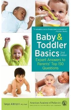 Baby and Toddler Basics: Expert Answers to Parents\' Top 150 Questions - Tanya Altmann Md Faap