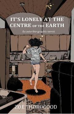 It\'s Lonely at the Centre of the Earth - Zoe Thorogood