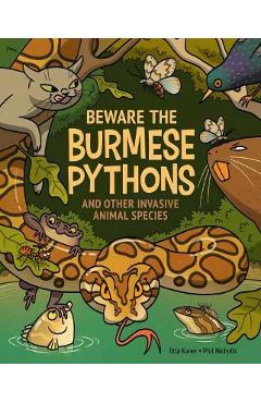 Beware the Burmese Pythons: And Other Invasive Animal Species - Etta Kaner