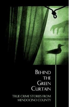 Behind the Green Curtain: True Crime Stories from Mendocino County - Bruce Mcewen