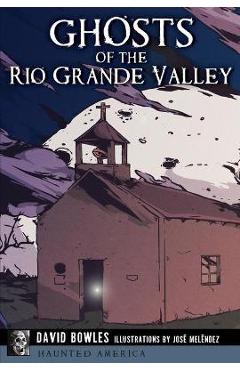 Ghosts of the Rio Grande Valley - David Bowles