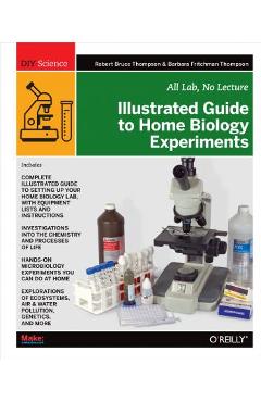 Illustrated Guide to Home Biology Experiments: All Lab, No Lecture - Robert Bruce Thompson
