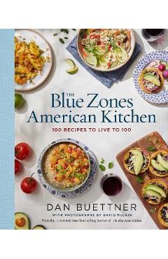 The Blue Zones American Kitchen: 100 Recipes to Live to 100 - Dan Buettner