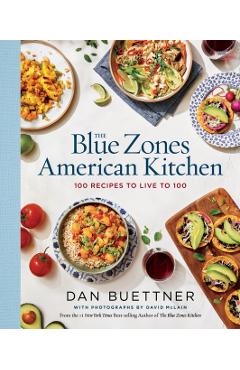 The Blue Zones American Kitchen: 100 Recipes to Live to 100 - Dan Buettner