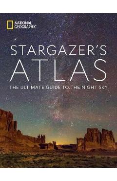 National Geographic Stargazer\'s Atlas: The Ultimate Guide to the Night Sky - National Geographic