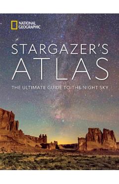 National Geographic Stargazer's Atlas: The Ultimate Guide to the Night Sky - National Geographic