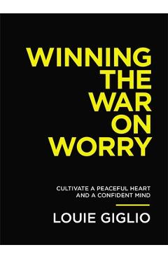 Winning the War on Worry: Cultivate a Peaceful Heart and a Confident Mind - Louie Giglio