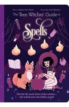 The Teen Witches\' Guide to Spells: Discover the Secret Forces of the Universe... and Unlock Your Own Hidden Power! - Xanna Eve Chown