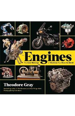 Engines: The Inner Workings of Machines That Move the World - Theodore Gray