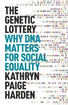 The Genetic Lottery: Why DNA Matters for Social Equality - Kathryn Paige Harden