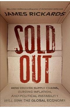 Sold Out: How Broken Supply Chains, Surging Inflation, and Political Instability Will Sink the Global Economy - James Rickards