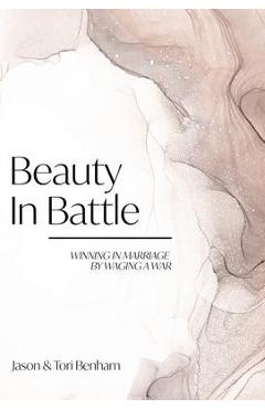 Beauty in Battle: Winning in Marriage by Waging a War - Tori Benham