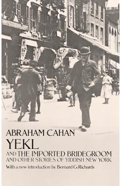 Yekl and the Imported Bridegroom and Other Stories of the New York Ghetto - Abraham Cahan