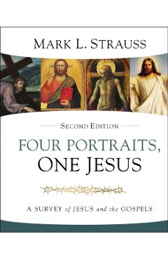 Four Portraits, One Jesus, 2nd Edition: A Survey of Jesus and the Gospels - Mark L. Strauss