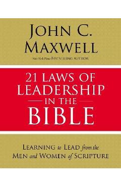 21 Laws of Leadership in the Bible: Learning to Lead from the Men and Women of Scripture - John C. Maxwell