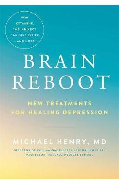 Brain Reboot: New Treatments for Healing Depression - Michael Henry