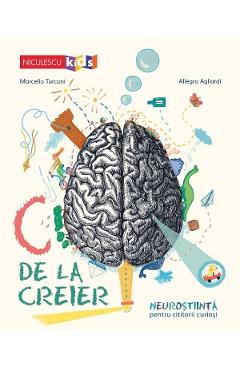 C De La Creier. Neurostiinta Pentru Cititorii Curiosi - Marcello Turconi, Allegra Agliardi