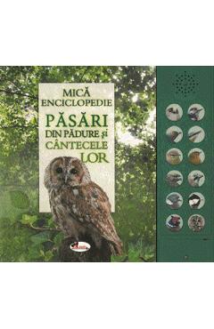 Mica enciclopedie: Pasari din padure si cantecele lor Autor Anonim poza bestsellers.ro