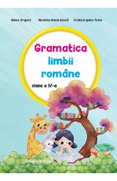 Gramatica limbii romane - Clasa 4 - Adina Grigore, Nicoleta-Sonia Ionica, Cristina Ipate-Toma - ARS LIBRI
