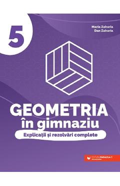 Geometria in gimnaziu. Explicatii si rezolvari complete – Clasa 5 – Maria Zaharia, Dan Zaharia Auxiliare