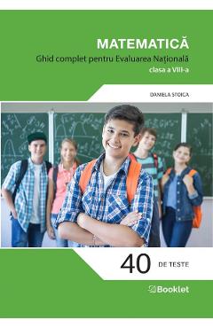 Matematica 40 teste. Ghid complet pentru evaluarea nationala - Clasa 8 - Daniela Stoica