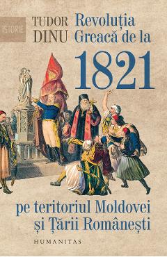 Revolutia Greaca de la 1821 pe teritoriul Moldovei si Tarii Romanesti – Tudor Dinu 1821 imagine 2022