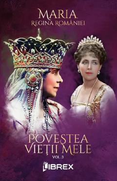 Povestea vietii mele Vol.3 - Regina Maria