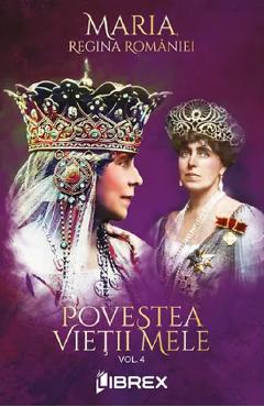 Povestea vietii mele Vol.4 - Regina Maria