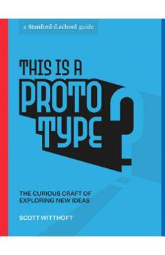 This Is a Prototype: The Curious Craft of Exploring New Ideas - Scott Witthoft
