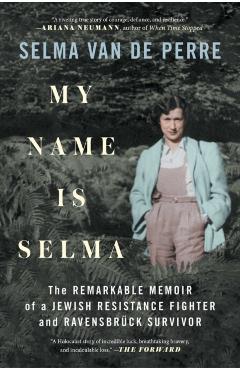 My Name Is Selma: The Remarkable Memoir of a Jewish Resistance Fighter and Ravensbrück Survivor - Selma Van De Perre