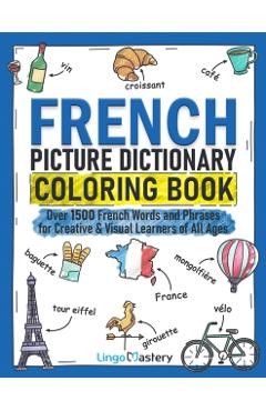 French Picture Dictionary Coloring Book: Over 1500 French Words and Phrases for Creative & Visual Learners of All Ages - Lingo Mastery