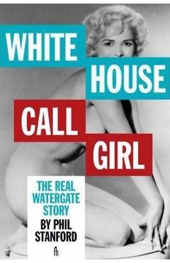 White House Call Girl: The Real Watergate Story - Phil Stanford