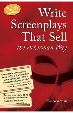 Write Screenplays That Sell: The Ackerman Way: 20th Anniversary Edition, Newly Revised and Updated - Hal Ackerman