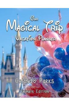 Our Magical Trip Vacation Planner Orlando Parks Ultimate Edition - Castle - Magical Planner Co