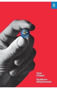 Stubborn Attachments: A Vision for a Society of Free, Prosperous, and Responsible Individuals - Tyler Cowen