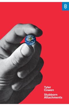 Stubborn Attachments: A Vision for a Society of Free, Prosperous, and Responsible Individuals - Tyler Cowen