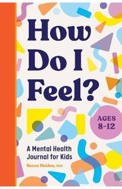 How Do I Feel?: A Mental Health Journal for Kids - Becca Heiden