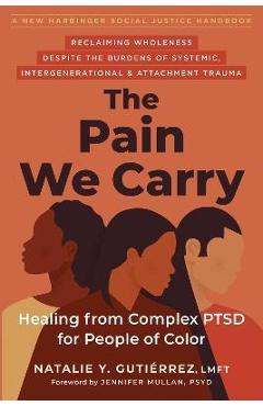The Pain We Carry: Healing from Complex Ptsd for People of Color - Natalie Y. Gutiérrez