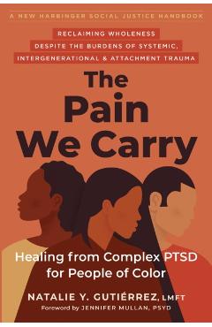 The Pain We Carry: Healing from Complex Ptsd for People of Color - Natalie Y. Gutiérrez