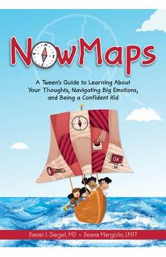 Nowmaps: A Tween\'s Guide to Learning about Your Thoughts, Navigating Big Emotions, and Being a Confident Kid - Daniel Siegel